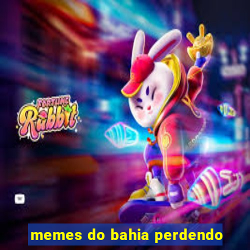 memes do bahia perdendo